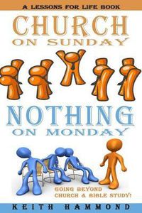 Cover image for Church on Sunday Nothing on Monday: Going Beyond Church and Bible Study