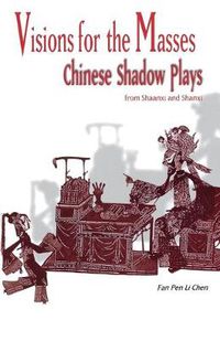 Cover image for Visions for the Masses: Chinese Shadow Plays from Shaanxi and Shanxi