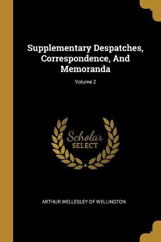 Cover image for Supplementary Despatches, Correspondence, And Memoranda; Volume 2