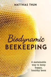 Cover image for Biodynamic Beekeeping: A Sustainable Way to Keep Happy, Healthy Bees