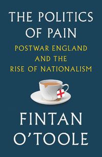 Cover image for The Politics of Pain: Postwar England and the Rise of Nationalism