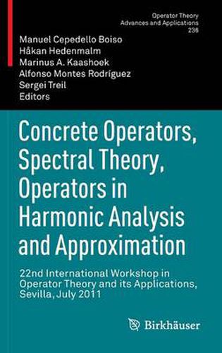 Concrete Operators, Spectral Theory, Operators in Harmonic Analysis and Approximation: 22nd International Workshop in Operator Theory and its Applications, Sevilla, July 2011