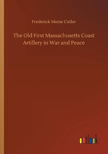 Cover image for The Old First Massachusetts Coast Artillery in War and Peace