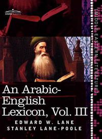 Cover image for An Arabic-English Lexicon (in Eight Volumes), Vol. III: Derived from the Best and the Most Copious Eastern Sources