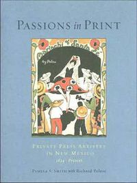 Cover image for Passions In Print: Private Press Artistry in New Mexico, 1834-Present