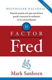 Cover image for El factor Fred / The Fred Factor: Ponerle pasion a lo que usted hace puede convertir lo ordinario en lo extraordinario