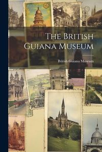 Cover image for The British Guiana Museum