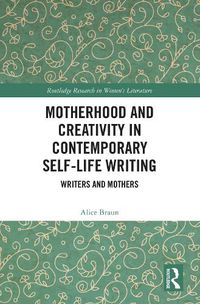 Cover image for Motherhood and Creativity in Contemporary Self-Life Writing