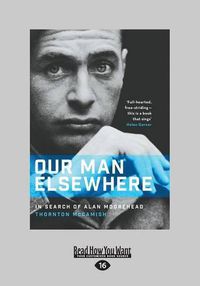 Cover image for Our Man Elsewhere: In Search of Alan Moorehead