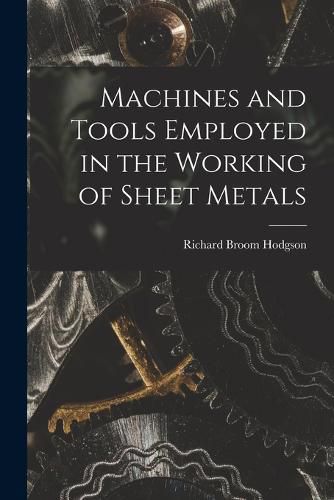 Machines and Tools Employed in the Working of Sheet Metals