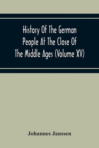 Cover image for History Of The German People At The Close Of The Middle Ages (Volume Xv) Commerce And Capital-Private Life Of The Different Classes-Mendicancy And Poor Relief