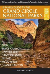 Cover image for A Family Guide to the Grand Circle National Parks: Covering Zion, Bryce Canyon, Capitol Reef, Canyonlands, Arches, Mesa Verde, Grand Canyon