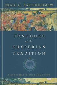 Cover image for Contours of the Kuyperian Tradition: A Systematic Introduction