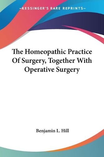 Cover image for The Homeopathic Practice of Surgery, Together with Operative Surgery