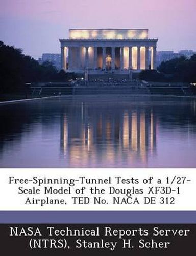 Cover image for Free-Spinning-Tunnel Tests of a 1/27-Scale Model of the Douglas Xf3d-1 Airplane, Ted No. NACA de 312