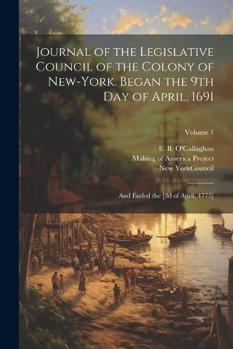 Journal of the Legislative Council of the Colony of New-York. Began the 9th Day of April, 1691; and Ended the [3d of April, 1775]; Volume 1