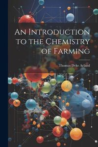 Cover image for An Introduction to the Chemistry of Farming