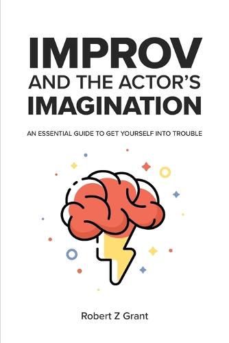 Cover image for Improv and the Actor's Imagination: An Essential Guide to Get Yourself Into Trouble