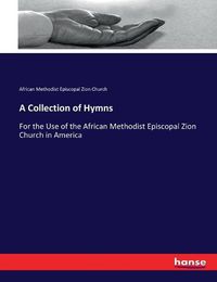 Cover image for A Collection of Hymns: For the Use of the African Methodist Episcopal Zion Church in America