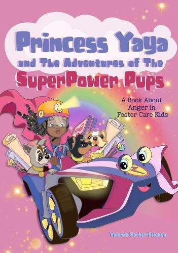 Cover image for Princess Yaya and The Adventures of SuperPower Pups: A Book About Anger in Foster Care Kids