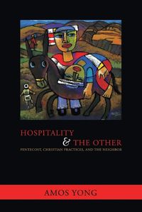 Cover image for Hospitality and the Other: Pentecost, Christian Practices and the Neighbour