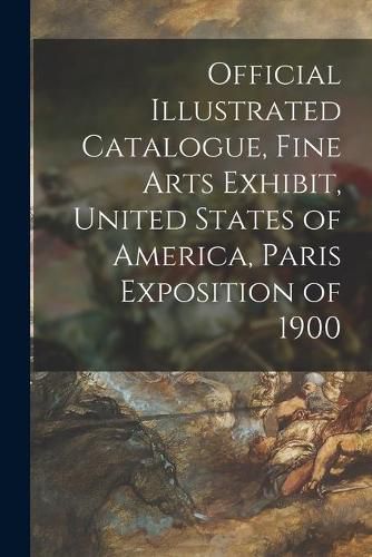 Cover image for Official Illustrated Catalogue, Fine Arts Exhibit, United States of America, Paris Exposition of 1900