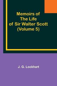 Cover image for Memoirs of the Life of Sir Walter Scott (Volume 5)