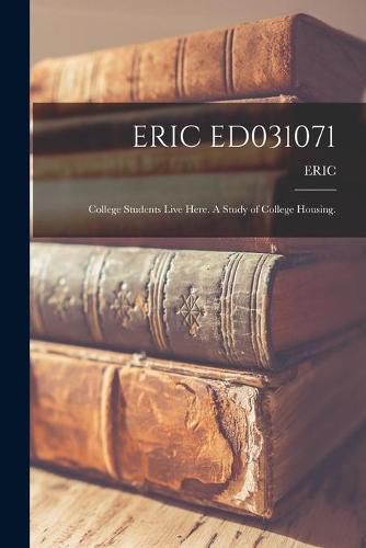 Cover image for Eric Ed031071: College Students Live Here. A Study of College Housing.