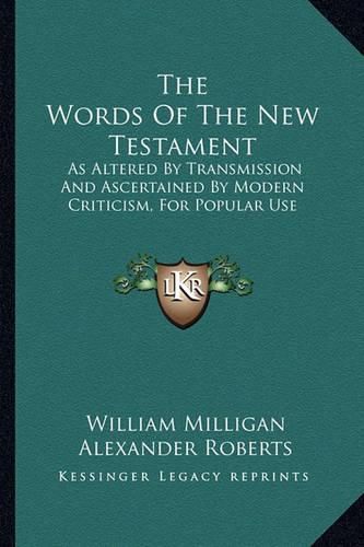 The Words of the New Testament: As Altered by Transmission and Ascertained by Modern Criticism, for Popular Use