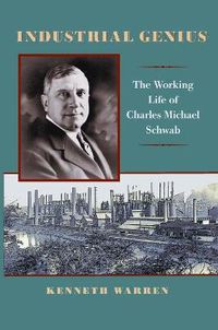 Cover image for Industrial Genius: The Working Life of Charles Michael Schwab