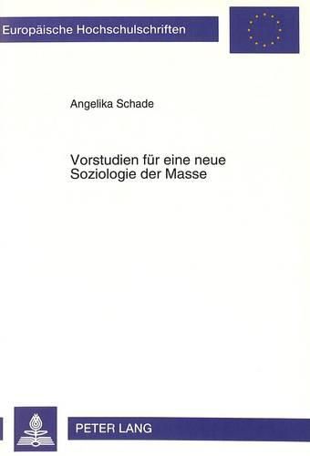 Cover image for Vorstudien Fuer Eine Neue Soziologie Der Masse: Massenhandeln Und Interdependenzen Zwischen Eliten Und Massen