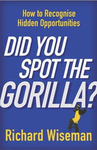 Cover image for Did You Spot the Gorilla?: How to Recognise the Hidden Opportunities in Your Life