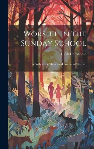 Cover image for Worship in the Sunday School; a Study in the Theory and Practice of Worship