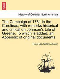 Cover image for The Campaign of 1781 in the Carolinas; with remarks historical and critical on Johnson's Life of Greene. To which is added, an Appendix of original documents