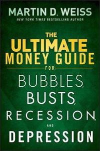 Cover image for The Ultimate Money Guide for Bubbles, Busts, Recession and Depression: Protect Your Savings, Boost Your Income, and Grow Wealthy Even in the Worst of Times