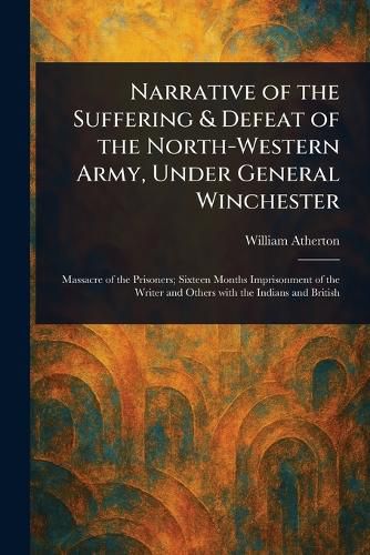 Cover image for Narrative of the Suffering & Defeat of the North-Western Army, Under General Winchester