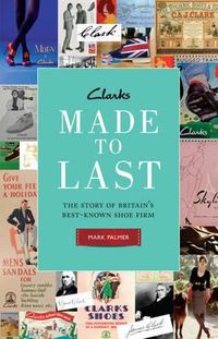 Cover image for Clarks: Made to Last: The story of Britain's best-known shoe firm