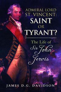 Cover image for Admiral Lord St. Vincent - Saint or Tyrant?: The Life of Sir John Jervis, Nelson's Patron