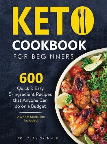 Cover image for Keto Cookbook for Beginners: 600 Quick & Easy 5-Ingredient Recipes that Anyone can Do on a Budget 2 Weeks Meal Plan Included