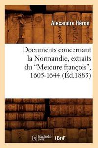 Cover image for Documents Concernant La Normandie, Extraits Du Mercure Francois, 1605-1644 (Ed.1883)