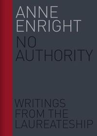 Cover image for No Authority: Writings from the Laureate for Irish Fiction