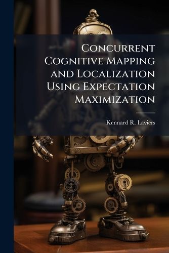 Cover image for Concurrent Cognitive Mapping and Localization Using Expectation Maximization