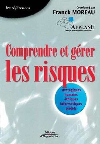 Cover image for Comprendre et gerer les risques: Strategiques, humains, ethiques, informatiques, projets