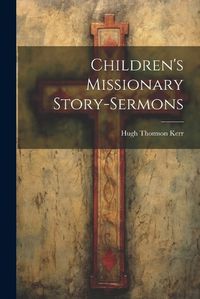 Cover image for Children's Missionary Story-sermons