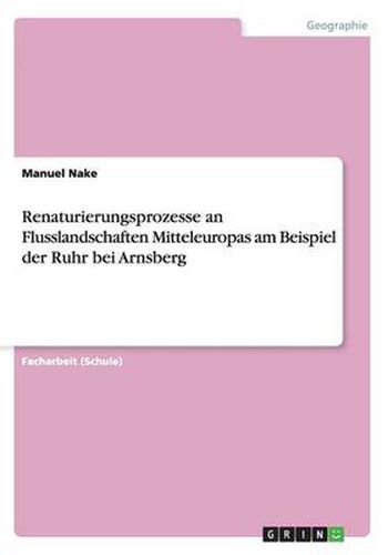 Cover image for Renaturierungsprozesse an Flusslandschaften Mitteleuropas am Beispiel der Ruhr bei Arnsberg