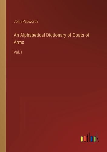 Cover image for An Alphabetical Dictionary of Coats of Arms