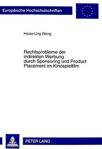 Rechtsprobleme Der Indirekten Werbung Durch Sponsoring Und Product Placement Im Kinospielfilm: Eine Untersuchung Zur Bedeutung Der Kunstfreiheitsgarantie Fuer Die Anwendung Des 1 Uwg