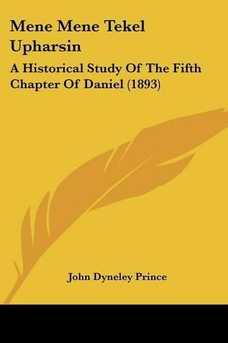 Mene Mene Tekel Upharsin: A Historical Study of the Fifth Chapter of Daniel (1893)