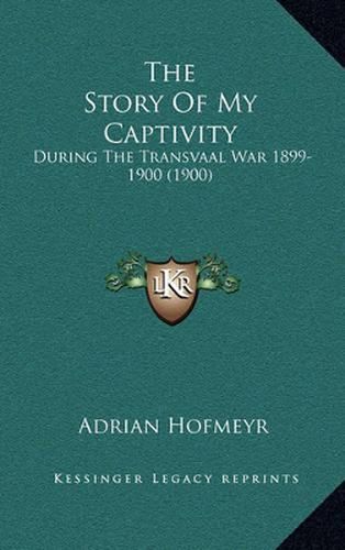 Cover image for The Story of My Captivity: During the Transvaal War 1899-1900 (1900)