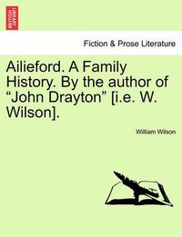 Cover image for Ailieford. a Family History. by the Author of  John Drayton  [I.E. W. Wilson]. Vol. III.